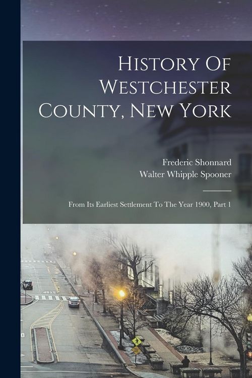 Produktbild: History Of Westchester County, New York: From Its Earliest Settlement To The Year 1900, Part 1
