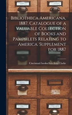 Produktbild: Bibliotheca Americana, 1887. Catalogue of a Valuable Collection of Books and Pamphlets Relating to America. Supplement for 1887