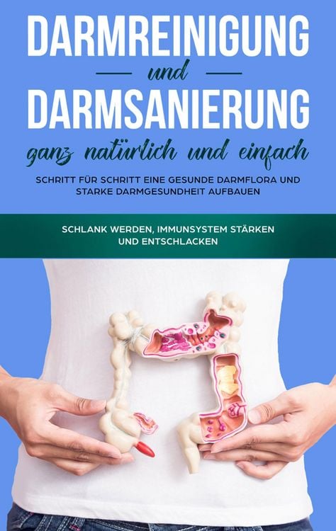 Produktbild: Darmreinigung und Darmsanierung ganz nat&uuml;rlich und einfach: Schritt f&uuml;r Schritt eine gesunde Darmflora und starke Darmgesundheit aufbauen