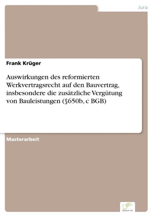 Produktbild: Auswirkungen des reformierten Werkvertragsrecht auf den Bauvertrag, insbesondere die zus&auml;tzliche Verg&uuml;tung von Bauleistungen (&sect;650b, c BGB)