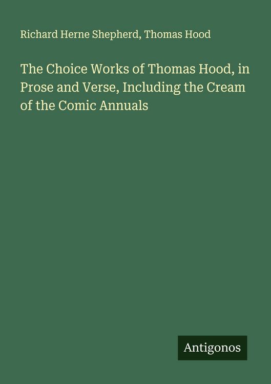 Produktbild: The Choice Works of Thomas Hood, in Prose and Verse, Including the Cream of the Comic Annuals