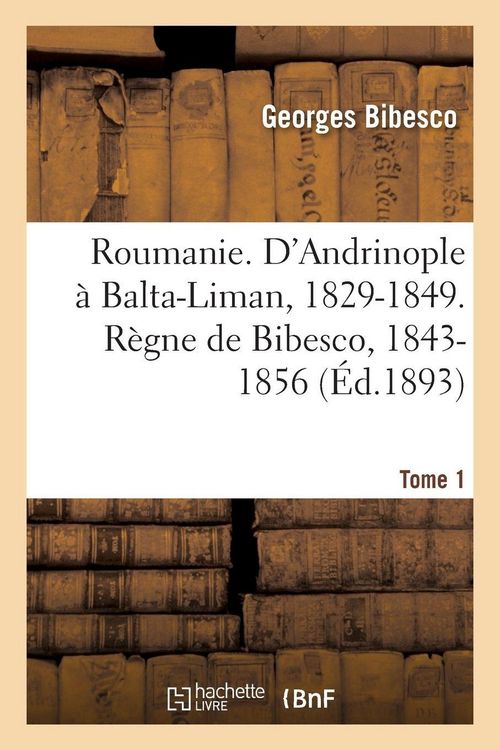Produktbild: Roumanie. D'Andrinople &agrave; Balta-Liman, 1829-1849. R&egrave;gne de Bibesco- Tome 1