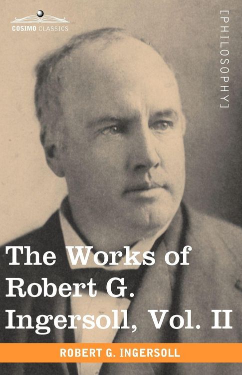Produktbild: The Works of Robert G. Ingersoll, Vol. II (in 12 Volumes)