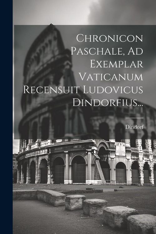 Produktbild: Chronicon Paschale, Ad Exemplar Vaticanum Recensuit Ludovicus Dindorfius...