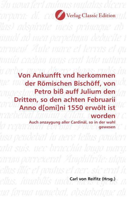 Produktbild: Von Ankunfft vnd herkommen der R&ouml;mischen Bisch&ouml;ff, von Petro bi&szlig; auff Julium den Dritten, so den achten Februarii Anno d[omi]ni 1550 erw&ouml;lt ist worden