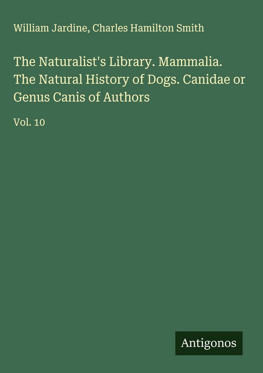 Produktbild: The Naturalist's Library. Mammalia. The Natural History of Dogs. Canidae or Genus Canis of Authors