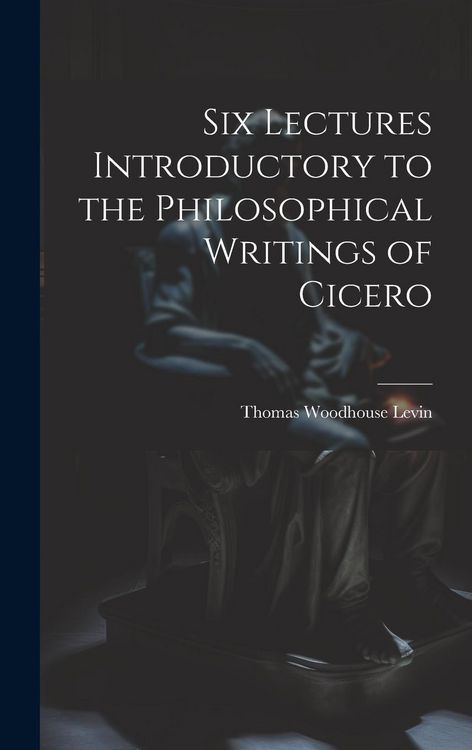 Produktbild: Six Lectures Introductory to the Philosophical Writings of Cicero