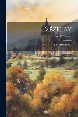Produktbild: V&eacute;zelay: &Eacute;tude Historique...