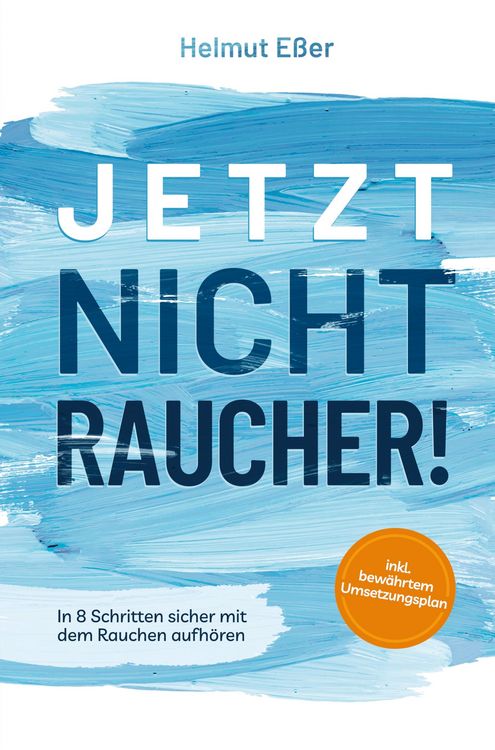 Produktbild: Jetzt Nichtraucher! In 8 Schritten sicher mit dem Rauchen aufh&ouml;ren (inkl. bew&auml;hrtem Umsetzungsplan)