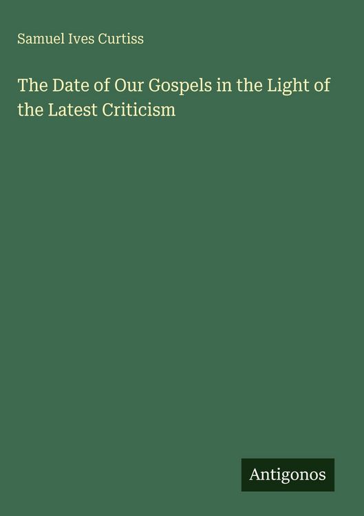 Produktbild: The Date of Our Gospels in the Light of the Latest Criticism