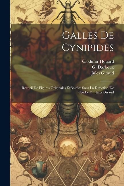 Produktbild: Galles de Cynipides: Recueil de figures originales ex&eacute;cut&eacute;es sous la direction de feu le Dr. Jules Giraud
