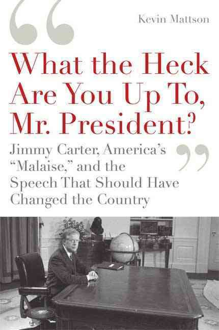 Produktbild: What the Heck Are You Up To, Mr. President?: Jimmy Carter, America's "Malaise, " and the Speech That Should Have Changed the Country