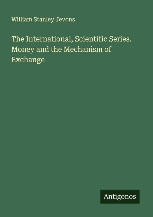 Produktbild: The International, Scientific Series. Money and the Mechanism of Exchange