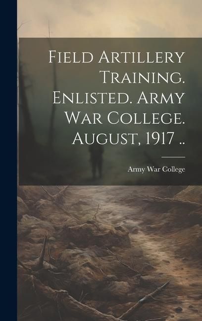 Produktbild: Field Artillery Training. Enlisted. Army War College. August, 1917 ..