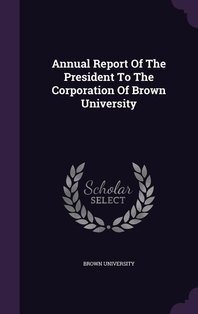 Produktbild: Annual Report Of The President To The Corporation Of Brown University