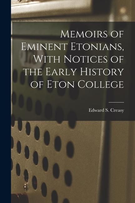 Produktbild: Memoirs of Eminent Etonians, With Notices of the Early History of Eton College