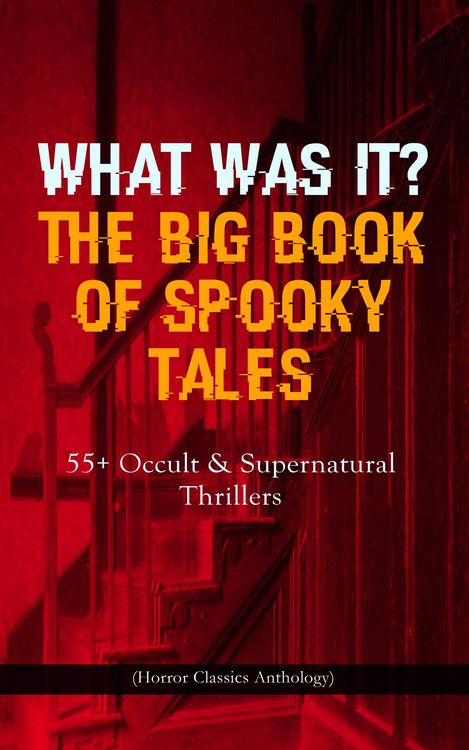 Produktbild: WHAT WAS IT? THE BIG BOOK OF SPOOKY TALES - 55+ Occult & Supernatural Thrillers (Horror Classics Anthology)
