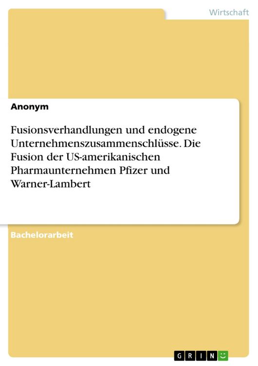 Produktbild: Fusionsverhandlungen und endogene Unternehmenszusammenschl&uuml;sse. Die Fusion der US-amerikanischen Pharmaunternehmen Pfizer und Warner-Lambert