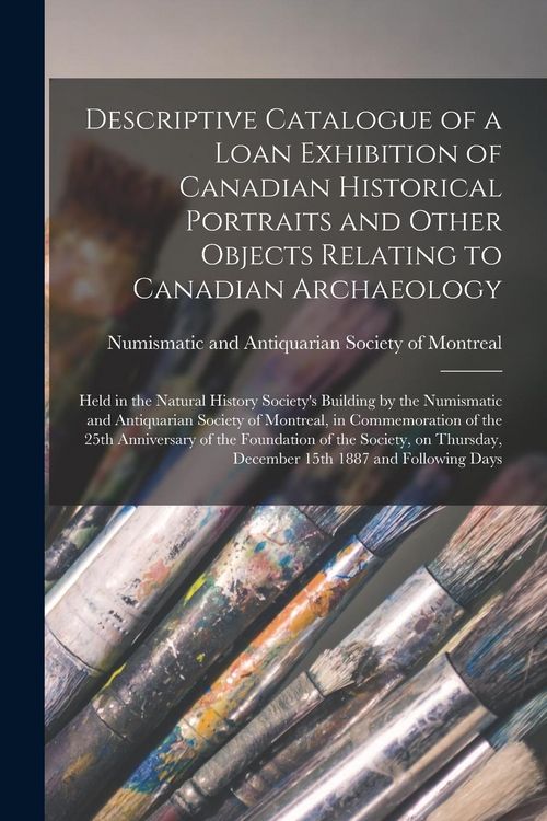 Produktbild: Descriptive Catalogue of a Loan Exhibition of Canadian Historical Portraits and Other Objects Relating to Canadian Archaeology [microform]: Held in th