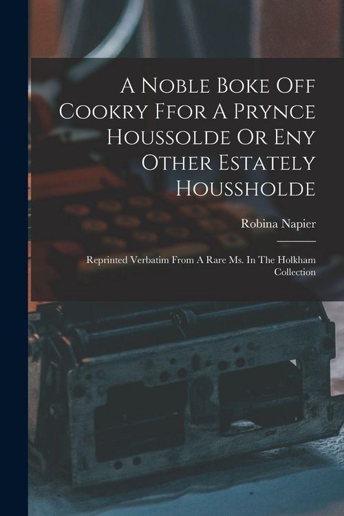 Produktbild: A Noble Boke Off Cookry Ffor A Prynce Houssolde Or Eny Other Estately Houssholde