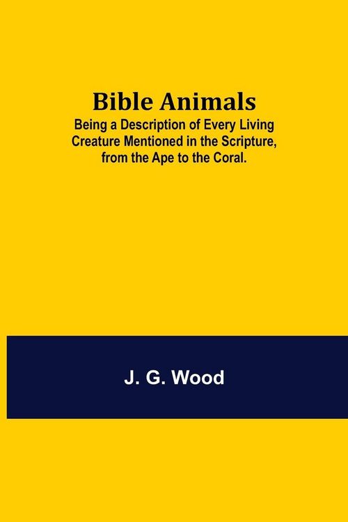 Produktbild: Bible Animals; Being A Description Of Every Living Creature Mentioned In The Scripture, From The Ape To The Coral.