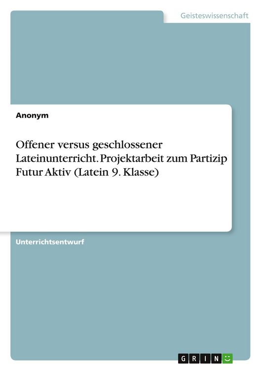 Produktbild: Offener versus geschlossener Lateinunterricht. Projektarbeit zum Partizip Futur Aktiv (Latein 9. Klasse)