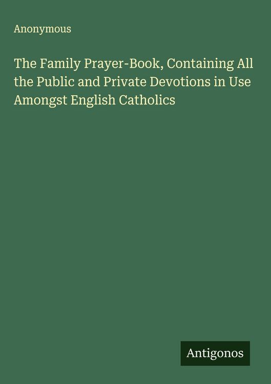 Produktbild: The Family Prayer-Book, Containing All the Public and Private Devotions in Use Amongst English Catholics