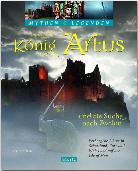 Produktbild: Der wahre K&ouml;nig Artus und die Suche nach Avalon - Verborgene Pl&auml;tze in Schottland, Cornwall, Wales und auf der Isle of Man