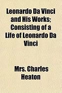Produktbild: Leonardo Da Vinci and His Works; Consisting of a Life of Leonardo Da Vinci