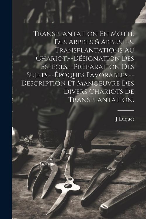 Produktbild: Transplantation En Motte Des Arbres & Arbustes. Transplantations Au Chariot.--D&eacute;signation Des Esp&egrave;ces.--Pr&eacute;paration Des Sujets.--&Eacute;poques Favorables.--
