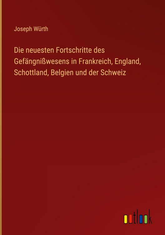 Produktbild: Die neuesten Fortschritte des Gef&auml;ngni&szlig;wesens in Frankreich, England, Schottland, Belgien und der Schweiz