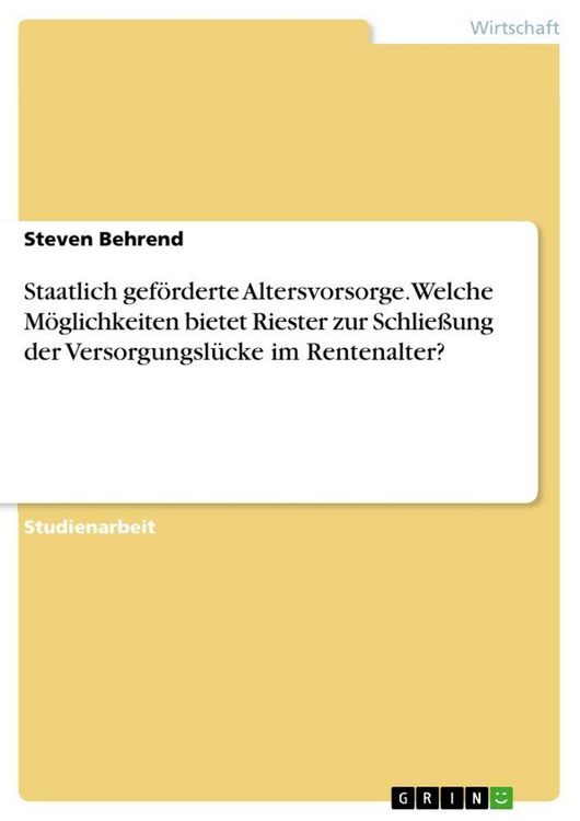 Produktbild: Staatlich gef&ouml;rderte Altersvorsorge. Welche M&ouml;glichkeiten bietet Riester zur Schlie&szlig;ung der Versorgungsl&uuml;cke im Rentenalter?