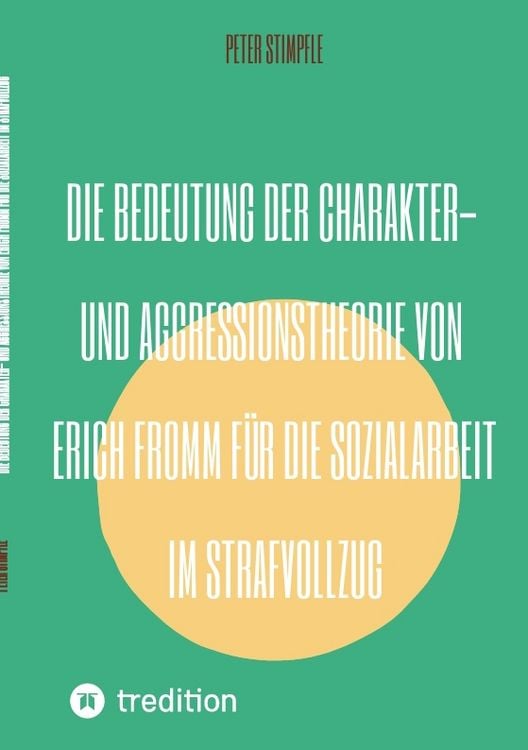Produktbild: Die Bedeutung der Charakter- und Aggressionstheorie von Erich Fromm f&uuml;r die Sozialarbeit im Strafvollzug