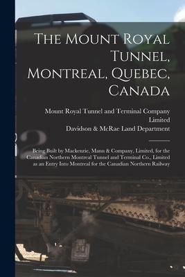 Produktbild: The Mount Royal Tunnel, Montreal, Quebec, Canada: Being Built by Mackenzie, Mann & Company, Limited, for the Canadian Northern Montreal Tunnel and Ter
