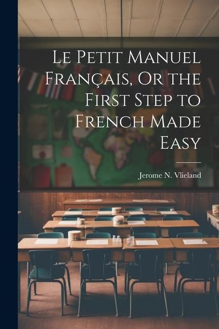 Produktbild: Le Petit Manuel Fran&ccedil;ais, Or the First Step to French Made Easy