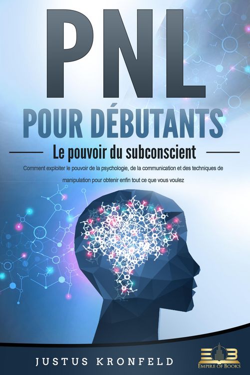 Produktbild: PNL POUR D&Eacute;BUTANTS - Le pouvoir du subconscient: Comment exploiter le pouvoir de la psychologie, de la communication et des techniques de manipulation