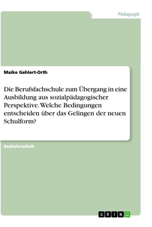 Produktbild: Die Berufsfachschule zum &Uuml;bergang in eine Ausbildung aus sozialp&auml;dagogischer Perspektive. Welche Bedingungen entscheiden &uuml;ber das Gelingen der neuen S