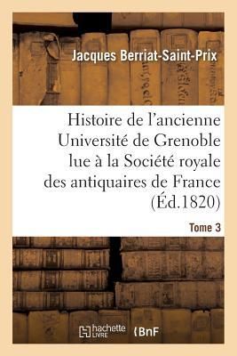 Produktbild: Histoire de l'Ancienne Universit&eacute; de Grenoble Lue &Agrave; La Soci&eacute;t&eacute; Royale Des Antiquaires de France,