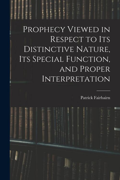 Produktbild: Prophecy Viewed in Respect to Its Distinctive Nature, Its Special Function, and Proper Interpretation