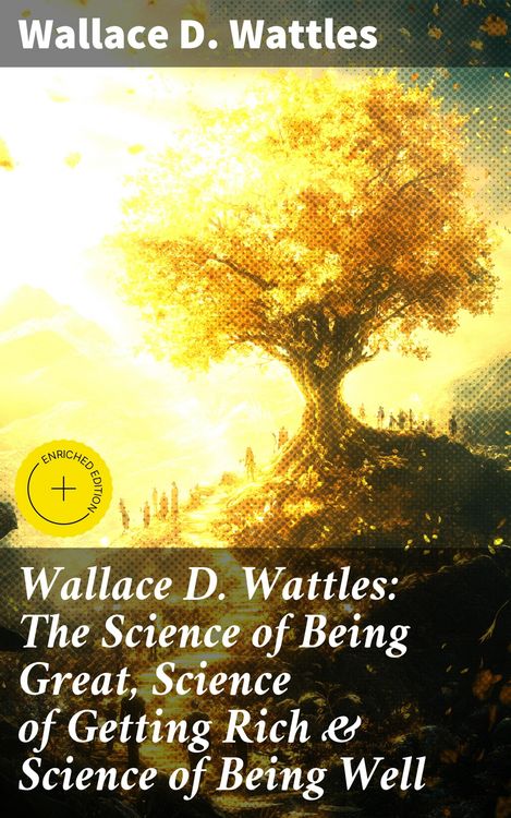 Produktbild: Wallace D. Wattles: The Science of Being Great, Science of Getting Rich & Science of Being Well