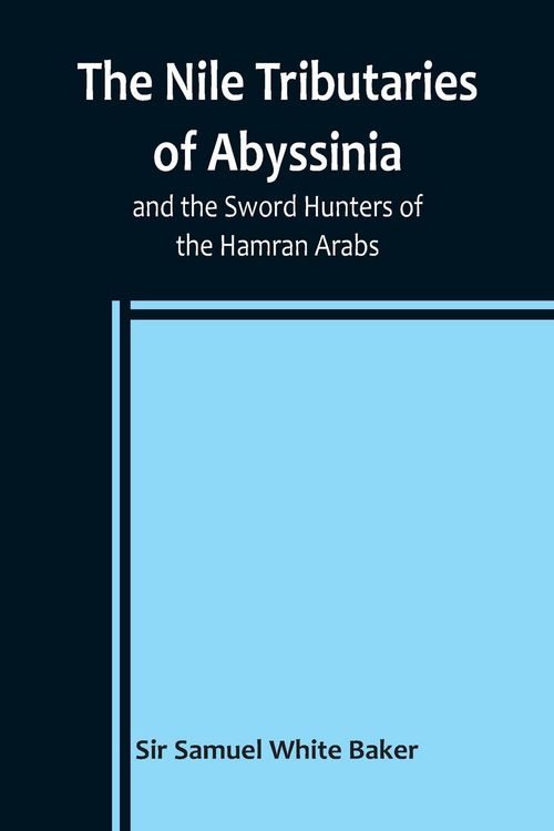 Produktbild: The Nile Tributaries of Abyssinia, and the Sword Hunters of the Hamran Arabs