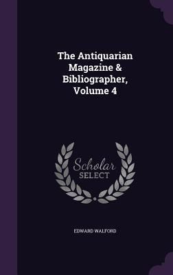 Produktbild: The Antiquarian Magazine & Bibliographer, Volume 4