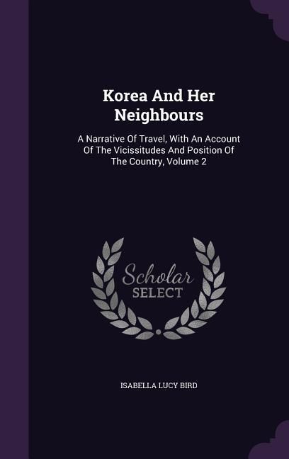 Produktbild: Korea And Her Neighbours: A Narrative Of Travel, With An Account Of The Vicissitudes And Position Of The Country, Volume 2