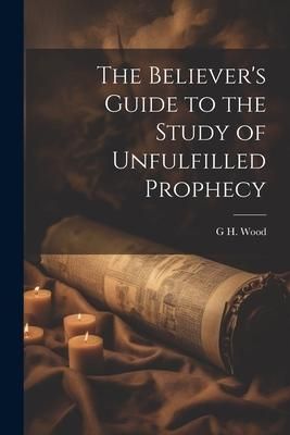 Produktbild: The Believer's Guide to the Study of Unfulfilled Prophecy