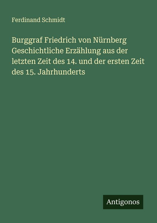 Produktbild: Burggraf Friedrich von N&uuml;rnberg Geschichtliche Erz&auml;hlung aus der letzten Zeit des 14. und der ersten Zeit des 15. Jahrhunderts