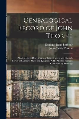 Produktbild: Genealogical Record of John Thorne: Also the Direct Descendants of James Thorne and Hannah Brown of Salisbury, Mass. and Kingston, N.H., Also the Fami