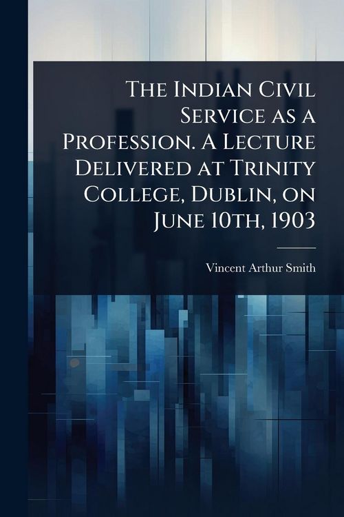 Produktbild: The Indian Civil Service as a Profession. A Lecture Delivered at Trinity College, Dublin, on June 10th, 1903
