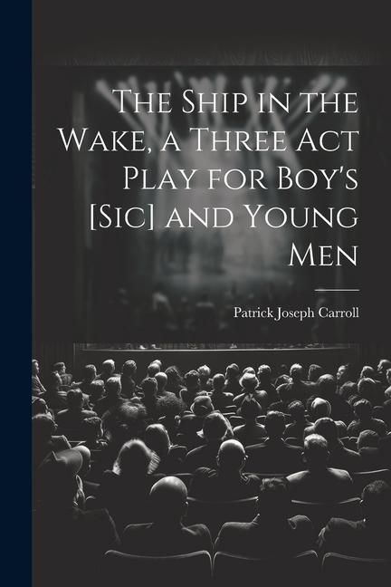 Produktbild: The Ship in the Wake, a Three act Play for Boy's [sic] and Young Men