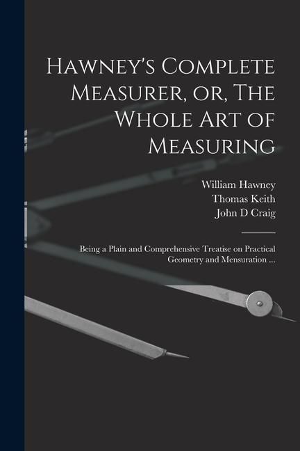 Produktbild: Hawney's Complete Measurer, or, The Whole art of Measuring: Being a Plain and Comprehensive Treatise on Practical Geometry and Mensuration ...