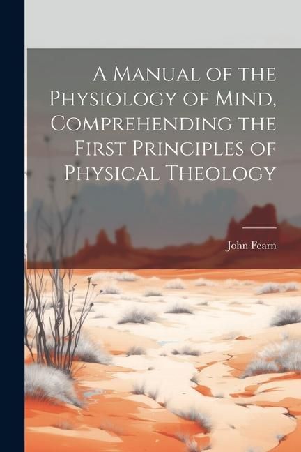 Produktbild: A Manual of the Physiology of Mind, Comprehending the First Principles of Physical Theology